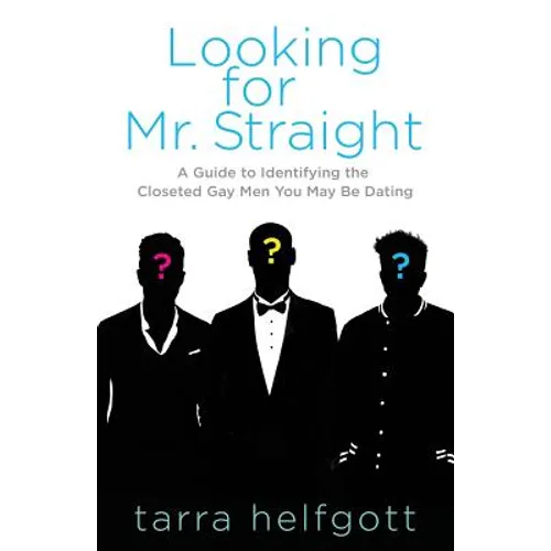 Looking for Mr. Straight: A Guide to Identifying the Closeted Gay Men You May Be Dating