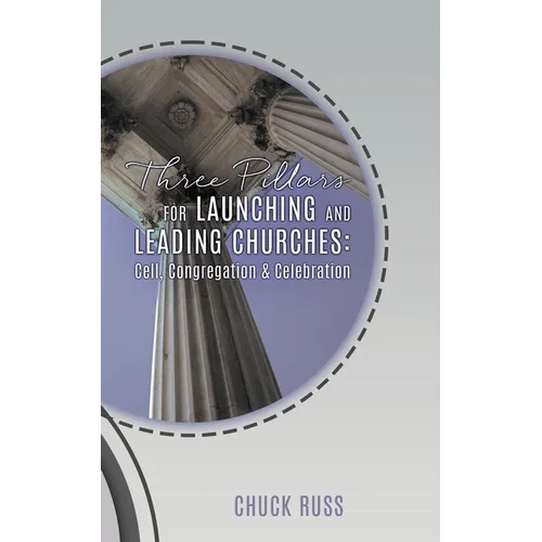 Three Pillars for Launching and Leading Churches: Cell, Congregation & Celebration