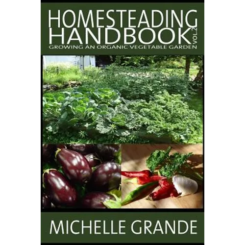 Homesteading Handbook vol. 2: Growing an Organic Vegetable Garden