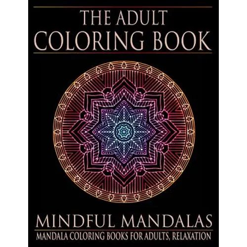 The Adult Coloring Book: Mindful Mandalas: (Coloring Books for Adults, Relaxation, Stress relief)