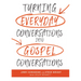 Turning Everyday Conversations Into Gospel Conversations