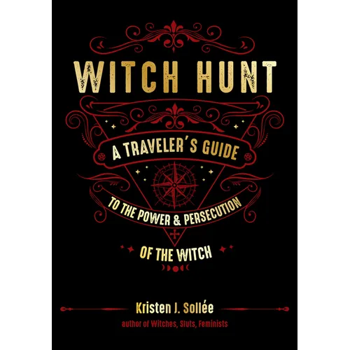 Witch Hunt: A Traveler's Guide to the Power and Persecution of the Witch