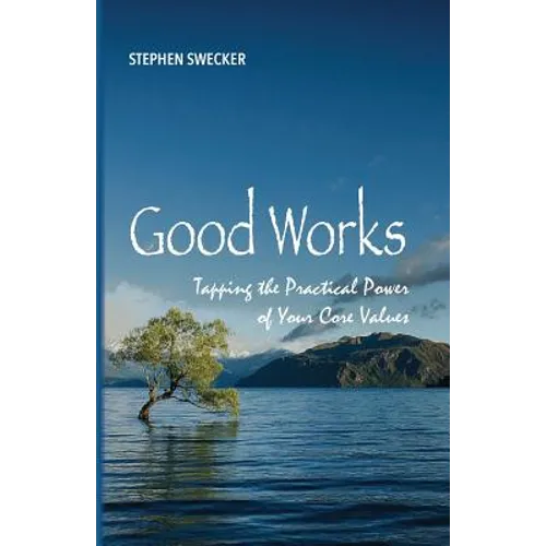 Good Works!: Tapping the Practical Power of Your Core Values