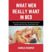 What Men Really Want in Bed: How to Be the Woman That Sexually Please, Satisfy and Drive Him Crazy