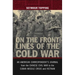 On the Front Lines of the Cold War: An American Correspondents Journal from the Chinese Civil War to the Cuban Missile Crisis and Vietnam