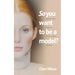 So you want to be a model?: The Secret Life of Successful Models