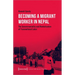 Becoming a Migrant Worker in Nepal: The Governmentality and Marketization of Transnational Labor
