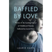 Baffled by Love: Stories of the Lasting Impact of Childhood Trauma Inflicted by Loved Ones