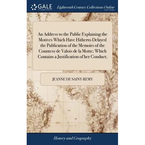 An Address to the Public Explaining the Motives Which Have Hitherto Delayed the Publication of the Memoirs of the Countess de Valois de la Motte; Whic