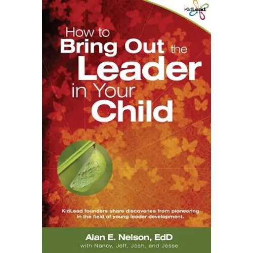 How to Bring Out the Leader in Your Child: KidLead founders share discoveries from the pioneering field of young leader development.