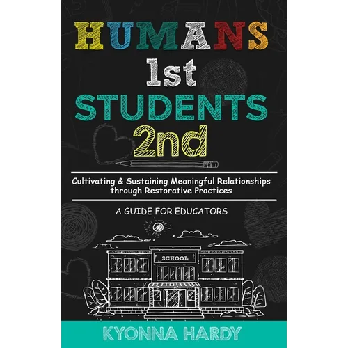 Humans 1st, Students 2nd: Cultivating & Sustaining Meaningful Relationships through Restorative Practices