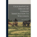 Geographical Origin Of German Immigration To Wisconsin