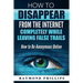 How to Disappear From The Internet Completely While Leaving False Trails: How to Be Anonymous Online