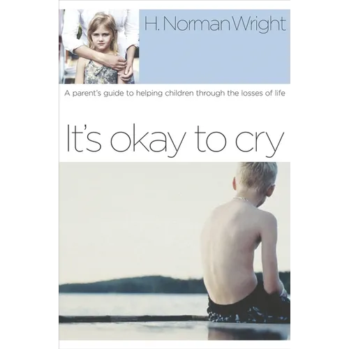 It's Okay to Cry: A Parent's Guide to Helping Children Through the Losses of Life