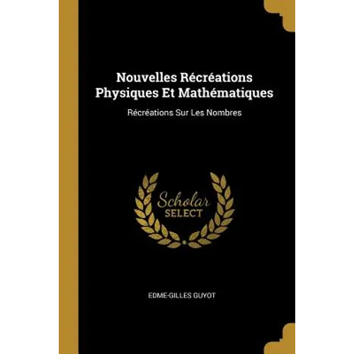 Nouvelles Récréations Physiques Et Mathématiques: Récréations Sur Les Nombres