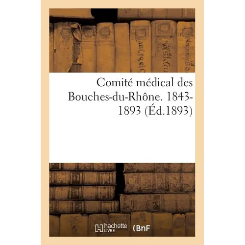 Comité Médical Des Bouches-Du-Rhône. 1843-1893