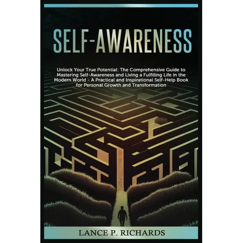 Self-awareness: Unlock Your True Potential: The Comprehensive Guide to Mastering Self-Awareness and Living a Fulfilling Life in the Modern World - A P