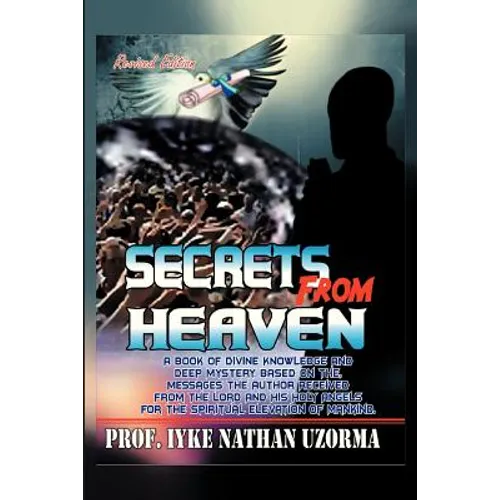 Secrets from Heaven: A Book of Divine Knowledge and Deep Mystery Based on the Messages the Author Received from the Lord and His Holy Angel