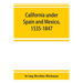 California under Spain and Mexico, 1535-1847; a contribution toward the history of the Pacific coast of the United States, based on original sources (