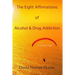 The Eight Affirmations of Alcohol & Drug Addiction: A Healing Guide