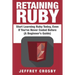 Retaining Ruby: Start Learning Ruby Today, Even If You've Never Coded Before (A Beginner's Guide)