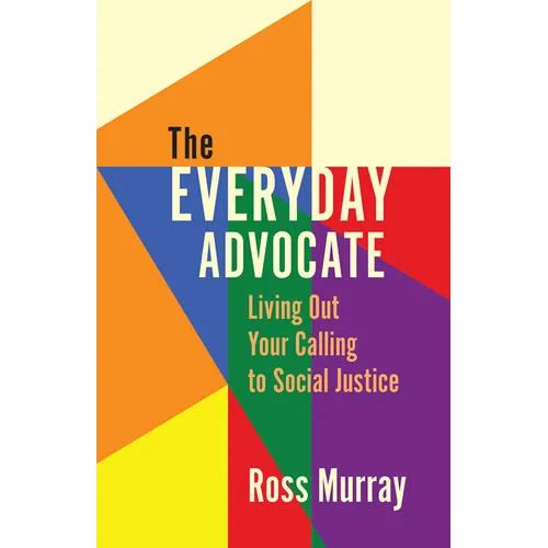 The Everyday Advocate: Living Out Your Calling to Social Justice