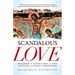 Scandalous Love: Rediscovering the Authentic Gospel That Repels the Religious and Attracts the Brokenhearted