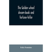 The golden wheel dream-book and fortune-teller: being the most complete work on fortune-telling and interpreting dreams ever printed, containing an al