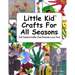 Little Kid Crafts For All Seasons: Kid Tested Crafts That Parents Love Too!