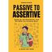 Passive to Assertive: A Guide for Teens. Speak Up, Set Boundaries, and Get What You Actually Want.