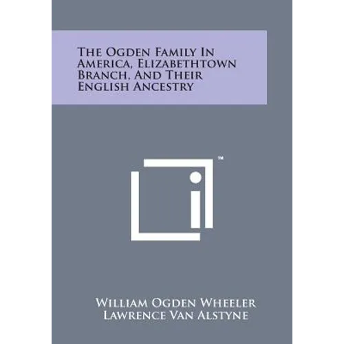 The Ogden Family in America, Elizabethtown Branch, and Their English Ancestry