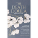 The Death Doula Handbook: A Holistic and Empowering Guide to End-of-Life Support with Personal Stories, Cultural Wisdom, Compassionate Practices and U