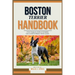 Boston Terrier Handbook: From Puppy to Adult: A Complete Care Guide for Boston Terrier Lovers