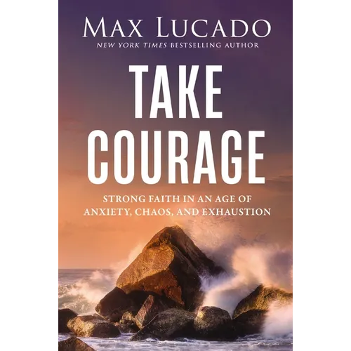 Unbreakable Courage: Strong Faith in an Age of Anxiety, Chaos, and Exhaustion
