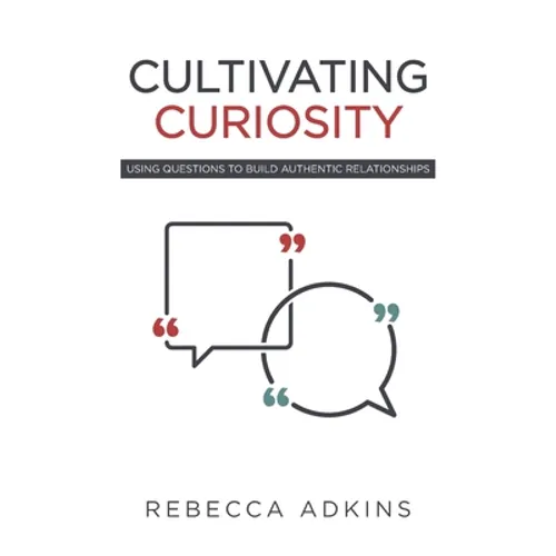Cultivating Curiosity: Using Questions to Build Authentic Relationships