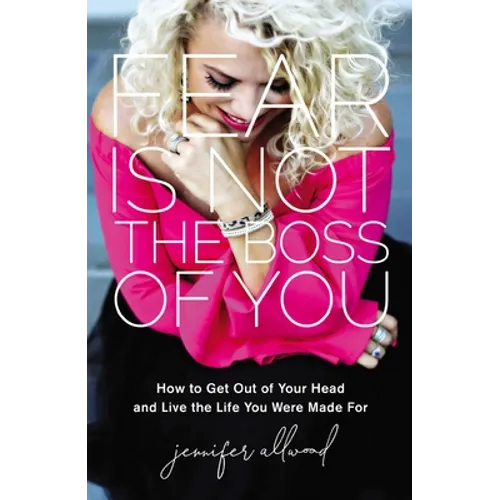 Fear Is Not the Boss of You: How to Get Out of Your Head and Live the Life You Were Made for