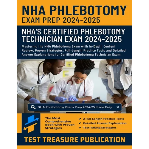 NHA Phlebotomy Exam Prep 2024-2025: Mastering the NHA Phlebotomy Exam with In-Depth Content Review, Proven Strategies, Full-Length Practice Tests and