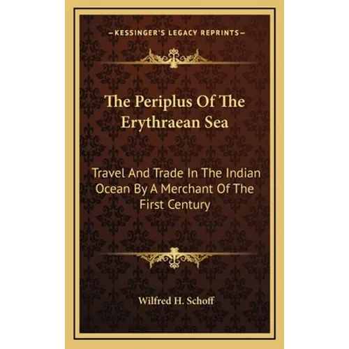 The Periplus Of The Erythraean Sea: Travel And Trade In The Indian Ocean By A Merchant Of The First Century