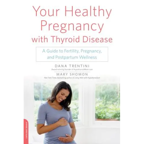 Your Healthy Pregnancy with Thyroid Disease: A Guide to Fertility, Pregnancy, and Postpartum Wellness