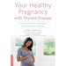 Your Healthy Pregnancy with Thyroid Disease: A Guide to Fertility, Pregnancy, and Postpartum Wellness