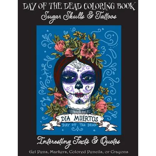 Day of the Dead Coloring Book: : Sugar Skulls & Tattoos; Bonus: Day of the Dead Interesting Facts & Quotes: Adults & Older Children; Use markers, gel