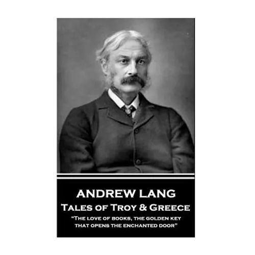 Andrew Lang - Tales of Troy and Greece: "The love of books, the golden key, that opens the enchanted door"
