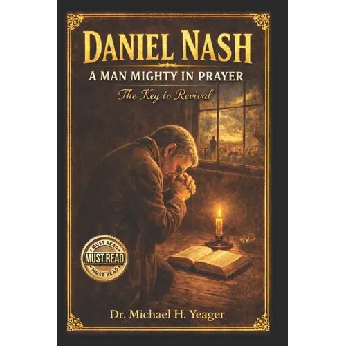 Daniel Nash A Man Mighty In Prayer: The Key to Revival