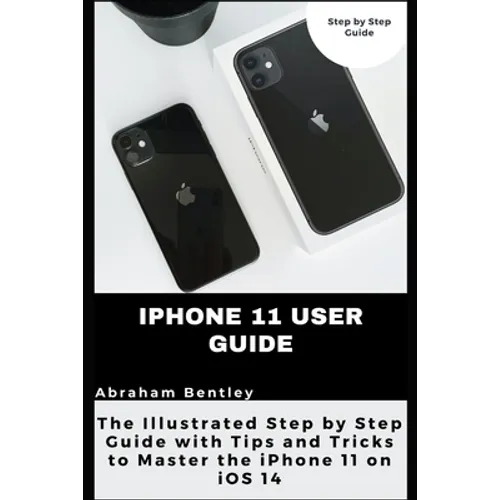 iPhone 11 User Guide: The Illustrated Step by Step Guide with Tips and Tricks to Master the iPhone 11 on iOS 14