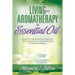 Living with Aromatherapy and Essential Oil: How Aromatherapy and Essential Oils Enhance Your Emotional and Physical Wellbeing