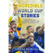 Incredible World Cup Stories: Wildest Tales and Most Dramatic Moments from Uruguay 1930 to Qatar 2022