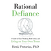 Rational Defiance: A Guide to Clear Thinking, Bold Action, and Living on Your Own Terms