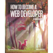 How to Become A Web Developer: A Field Guide