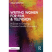 Writing Women for Film & Television: A Guide to Creating Complex Female Characters