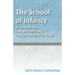 The School of Infancy - An Essay of the Education of Youth, During Their First Six Years